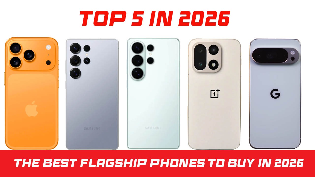The Best Flagship Phones to Buy in 2026