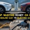 Stop Wasting Money on Gas - Gasoline car vs electric car