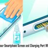 Safely Clean Your Smartphone Screen and Charging Port Without Damage